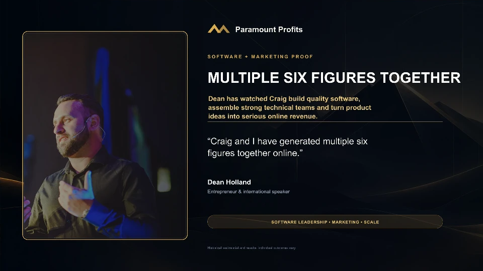 Dean Holland, entrepreneur and international speaker: multiple six figures together. “Craig and I have generated multiple six figures together online.”